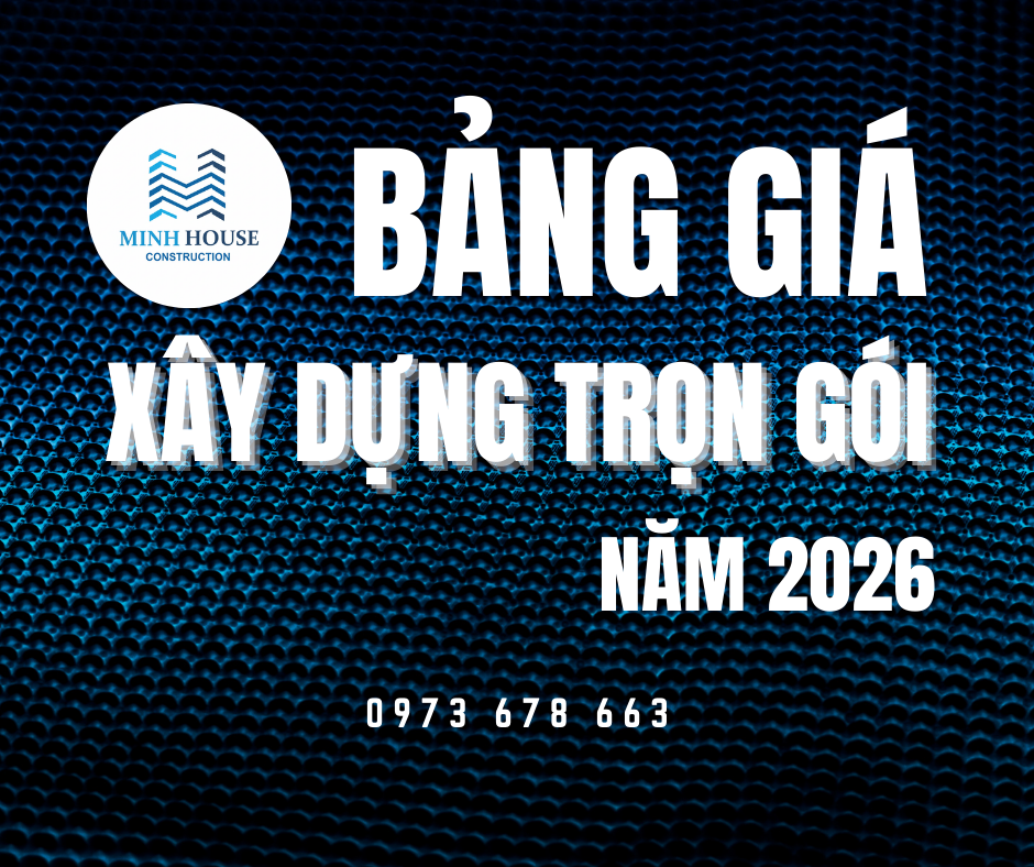 BẢNG GIÁ XÂY NHÀ TRỌN GÓI CẬP NHẬT MỚI NHẤT NĂM 2026  - XÂY NHÀ CÙNG MINH HOUSE CONSTRUCTION